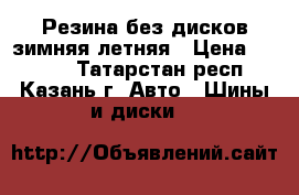 Резина без дисков зимняя,летняя › Цена ­ 1 000 - Татарстан респ., Казань г. Авто » Шины и диски   